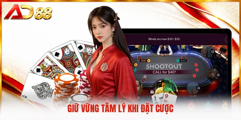 Giữ vững tâm lý khi đặt cược
