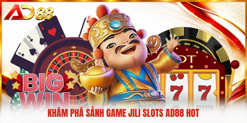 JILI Slots AD88 - Sảnh Quay Hũ Đổi Thưởng Đỉnh Cao Nhất Khám phá sảnh game JILI Slots AD88 hot