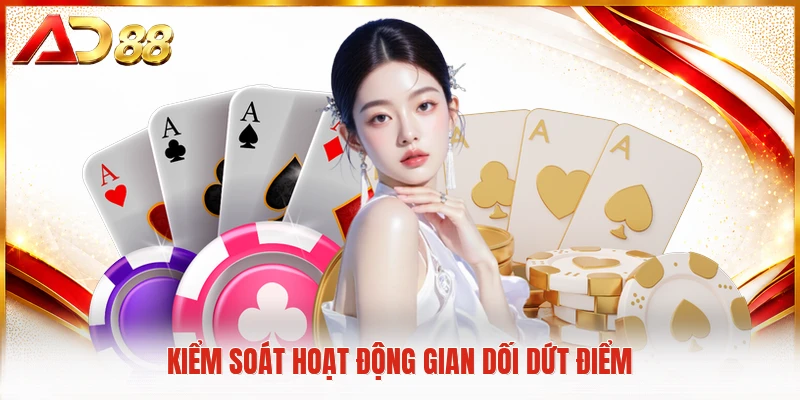 Điều Khoản Điều Kiện AD88 Kiểm soát hoạt động gian dối dứt điểm
