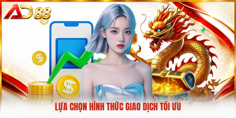 Nạp Tiền AD88 Lựa chọn hình thức giao dịch tối ưu