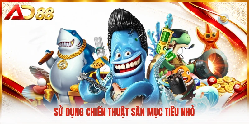 Vua Bắn Cá Thách Thức Mọi Kỹ Năng Săn Thưởng Đại Dương Sử dụng chiến thuật săn mục tiêu nhỏ