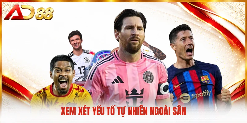 Kèo Ném Biên - Nghệ Thuật Phân Tích Trận Đấu Kinh Điển Xem xét yếu tố tự nhiên ngoài sân